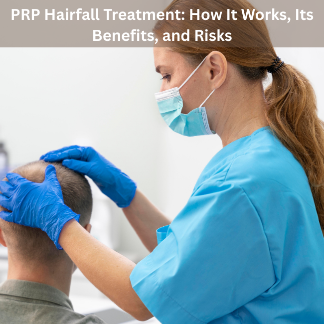PRP Hairfall Treatment: How It Works, Its Benefits, and Risks